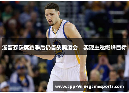 汤普森缺席赛季后仍备战奥运会，实现重返巅峰目标