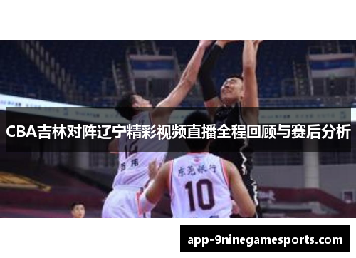 CBA吉林对阵辽宁精彩视频直播全程回顾与赛后分析