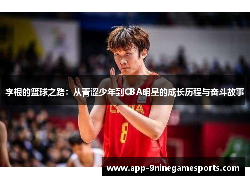 李根的篮球之路：从青涩少年到CBA明星的成长历程与奋斗故事